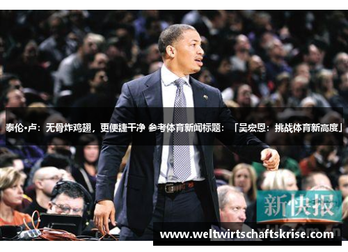 泰伦·卢：无骨炸鸡翅，更便捷干净 参考体育新闻标题：「吴宏恩：挑战体育新高度」